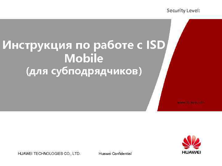 Security Level: Инструкция по работе с ISD Mobile (для субподрядчиков) www. huawei. com HUAWEI