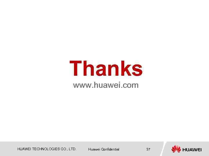 Thanks www. huawei. com HUAWEI TECHNOLOGIES CO. , LTD. Huawei Confidential 37 