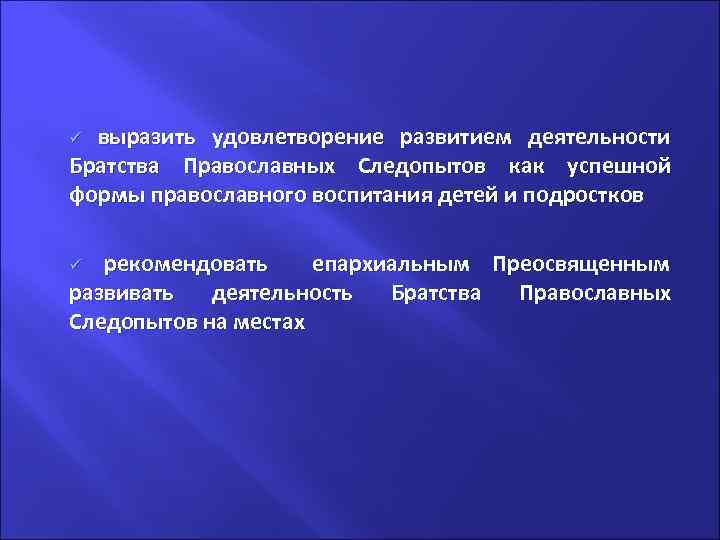 . выразить удовлетворение развитием деятельности Братства Православных Следопытов как успешной формы православного воспитания детей