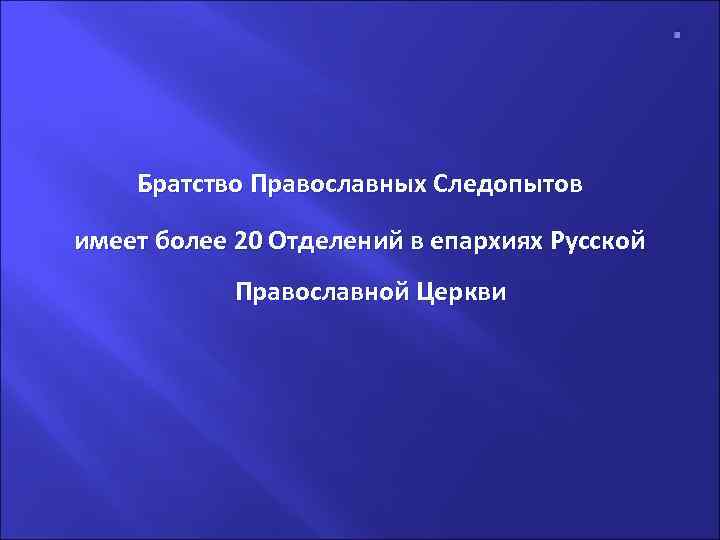 . Братство Православных Следопытов имеет более 20 Отделений в епархиях Русской Православной Церкви 