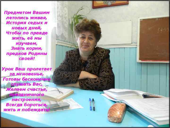 Предметом Вашим летопись живая, История седых и новых дней, Чтобы по правде жить, её