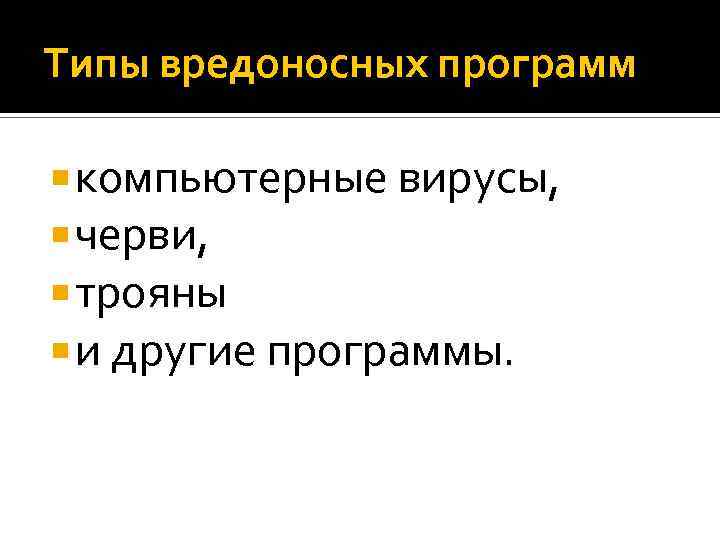 Типы вредоносных программ компьютерные вирусы, черви, трояны и другие программы. 