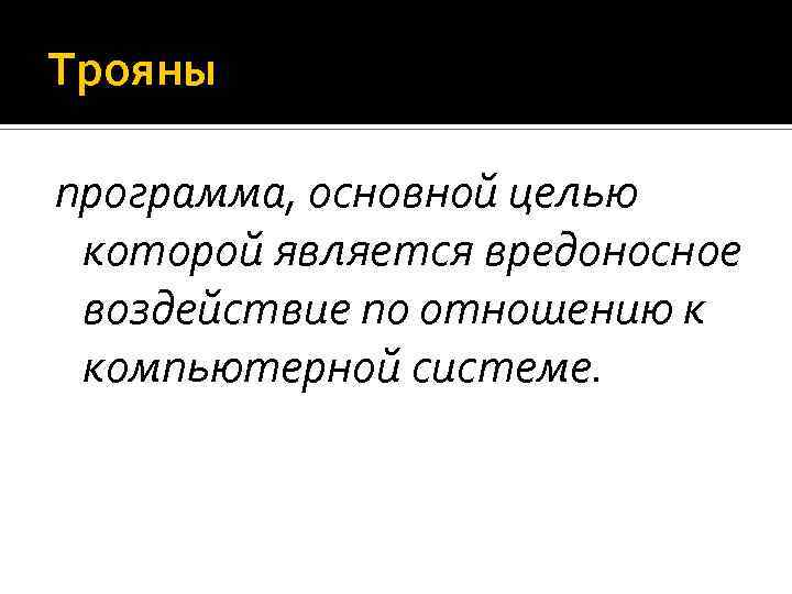 Трояны программа, основной целью которой является вредоносное воздействие по отношению к компьютерной системе. 