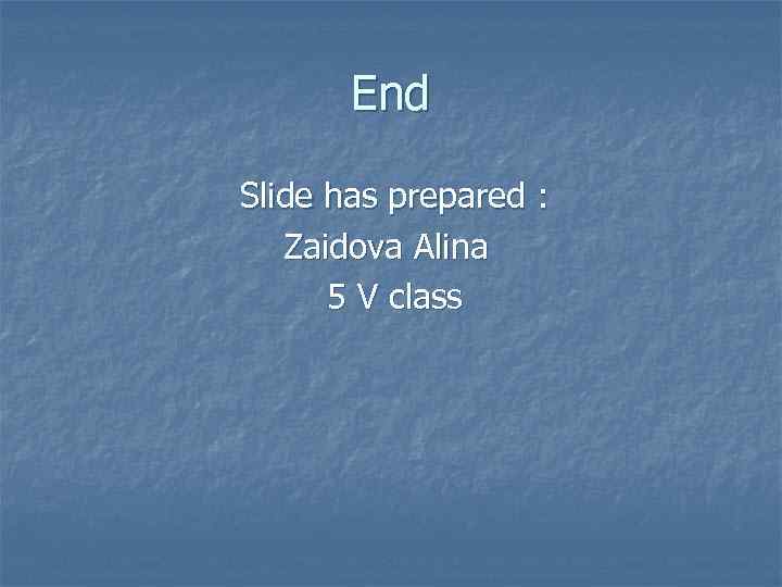 End Slide has prepared : Zaidova Alina 5 V class 