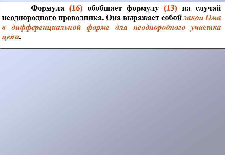 Формула (16) обобщает формулу (13) на случай неоднородного проводника. Она выражает собой закон Ома