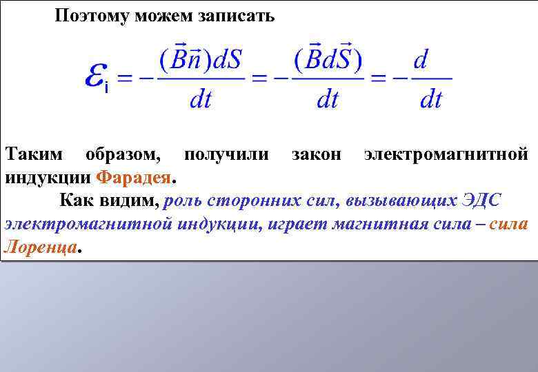 Поэтому можем записать Таким образом, получили закон электромагнитной индукции Фарадея. Как видим, роль сторонних