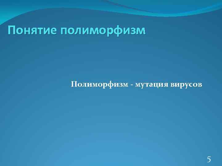 Понятие полиморфизм Полиморфизм - мутация вирусов 5 