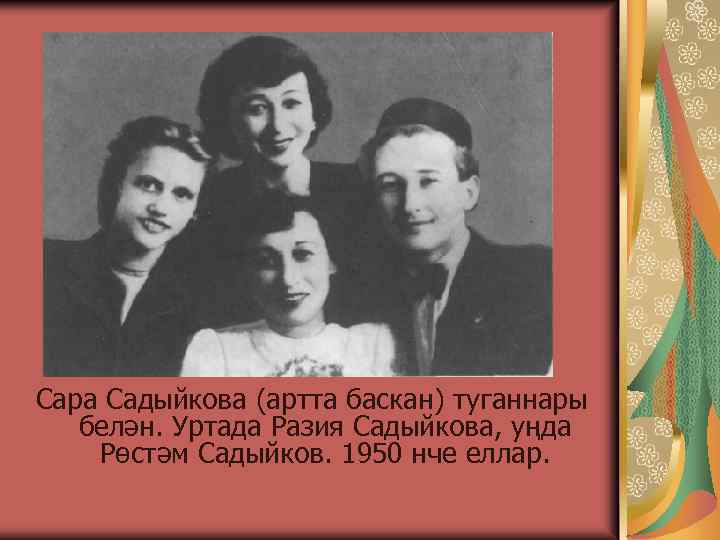 Сара Садыйкова (артта баскан) туганнары белән. Уртада Разия Садыйкова, уңда Рөстәм Садыйков. 1950 нче