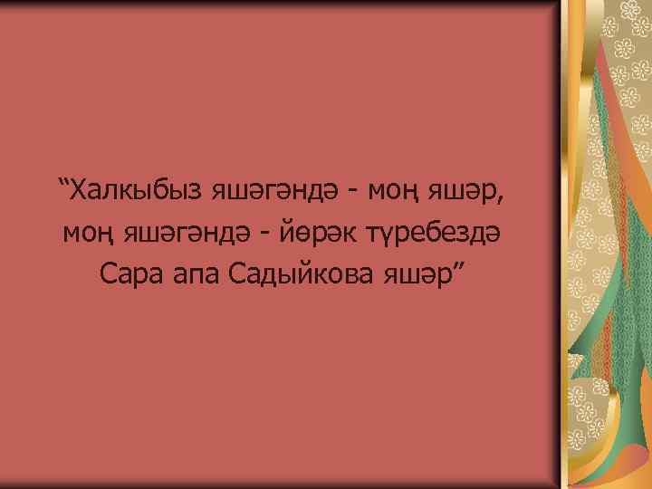 “Халкыбыз яшәгәндә - моң яшәр, моң яшәгәндә - йөрәк түребездә Сара апа Садыйкова яшәр”