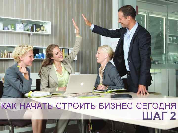 КАК НАЧАТЬ СТРОИТЬ БИЗНЕС СЕГОДНЯ ШАГ 2 как начать строить свой бизнес ШАГ 2