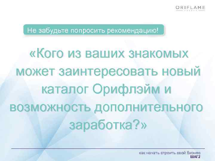 Не забудьте попросить рекомендацию! «Кого из ваших знакомых может заинтересовать новый каталог Орифлэйм и