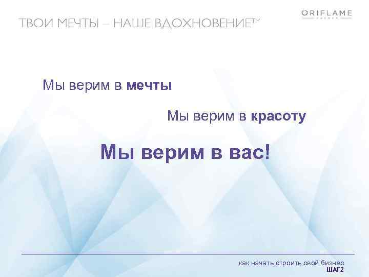 Мы верим в мечты Мы верим в красоту Мы верим в вас! как начать