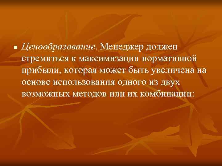 n Ценообразование. Менеджер должен стремиться к максимизации нормативной прибыли, которая может быть увеличена на