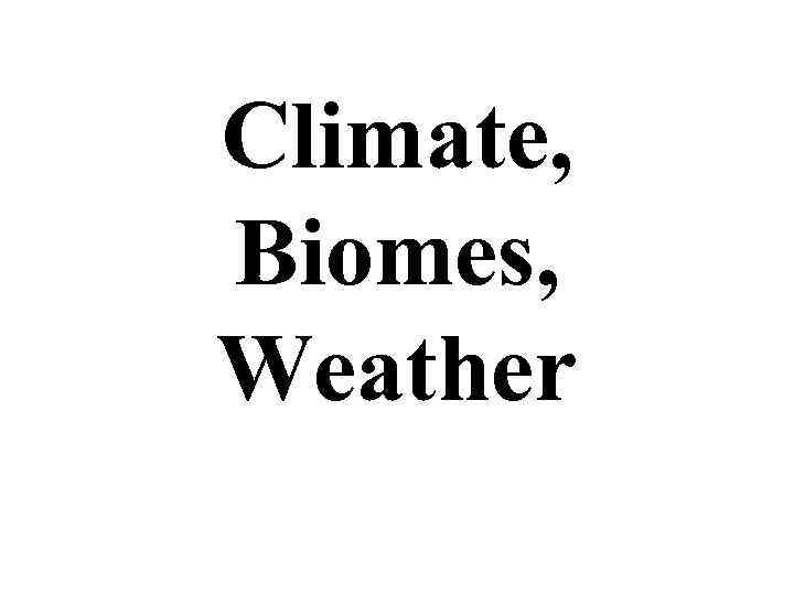 Climate, Biomes, Weather 