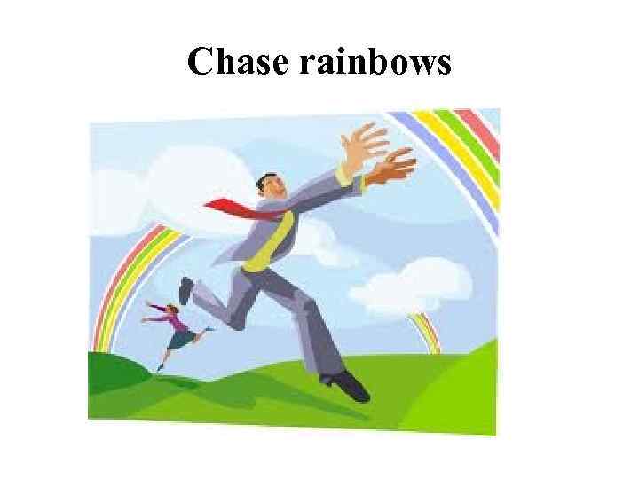 Chase rainbows 