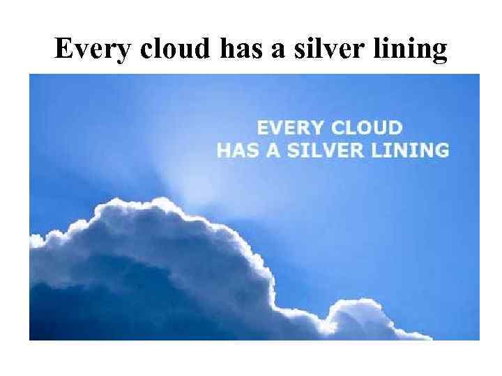 Silver lining 1. Every cloud has a Silver lining. Every cloud has a Silver lining идиома. Silver lining idiom. Silver lining meaning.