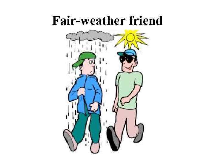 Fair-weather friend 