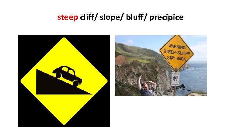 steep cliff/ slope/ bluff/ precipice 