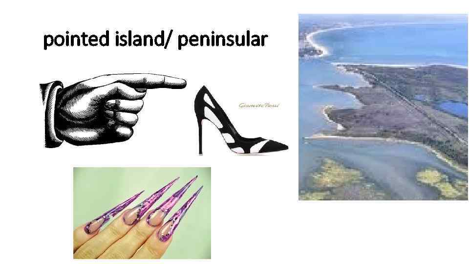 pointed island/ peninsular 