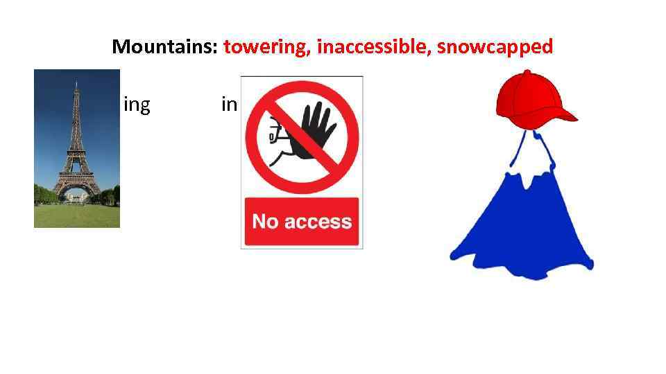 Mountains: towering, inaccessible, snowcapped ing in 