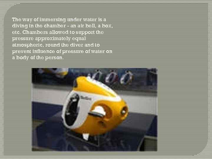 The way of immersing under water is a diving in the chamber - an