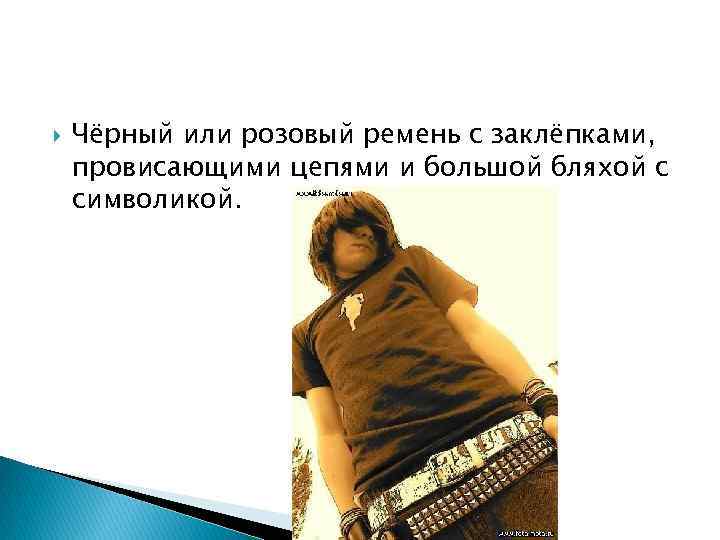  Чёрный или розовый ремень с заклёпками, провисающими цепями и большой бляхой с символикой.