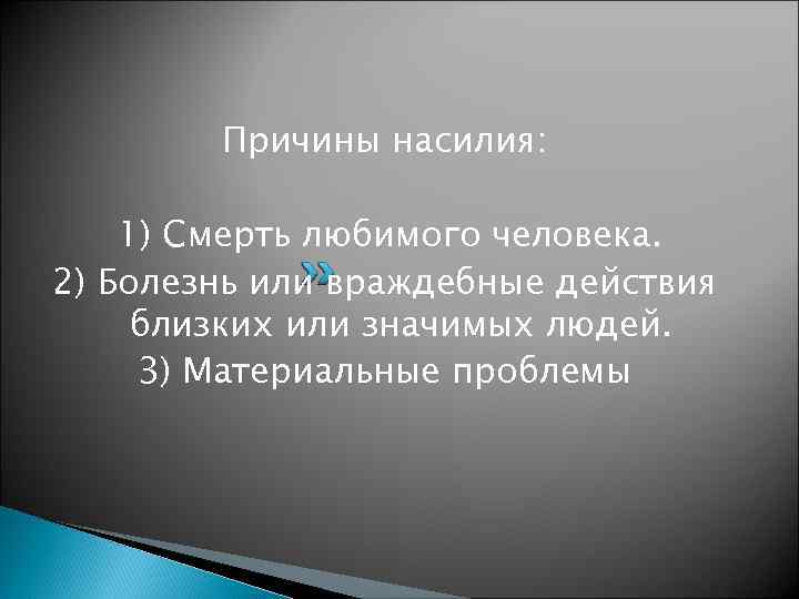 Причины насилия: 1) Смерть любимого человека. 2) Болезнь или враждебные действия близких или значимых