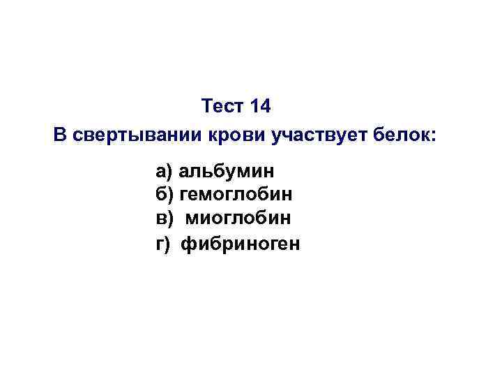 Тест 14 В свертывании крови участвует белок: а) альбумин б) гемоглобин в) миоглобин г)