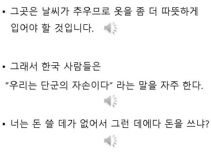  • 그곳은 날씨가 추우므로 옷을 좀 더 따뜻하게 입어야 할 것입니다. • 그래서