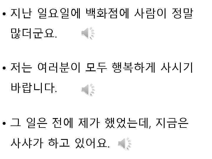  • 지난 일요일에 백화점에 사람이 정말 많더군요. • 저는 여러분이 모두 행복하게 사시기