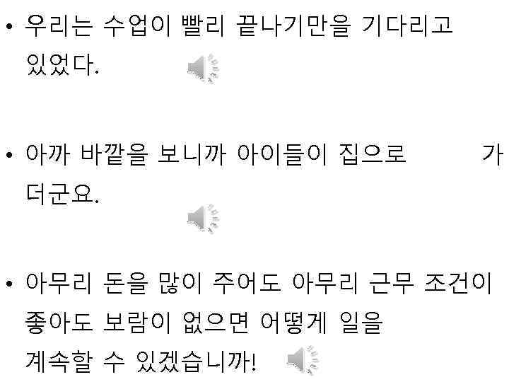  • 우리는 수업이 빨리 끝나기만을 기다리고 있었다. • 아까 바깥을 보니까 아이들이 집으로