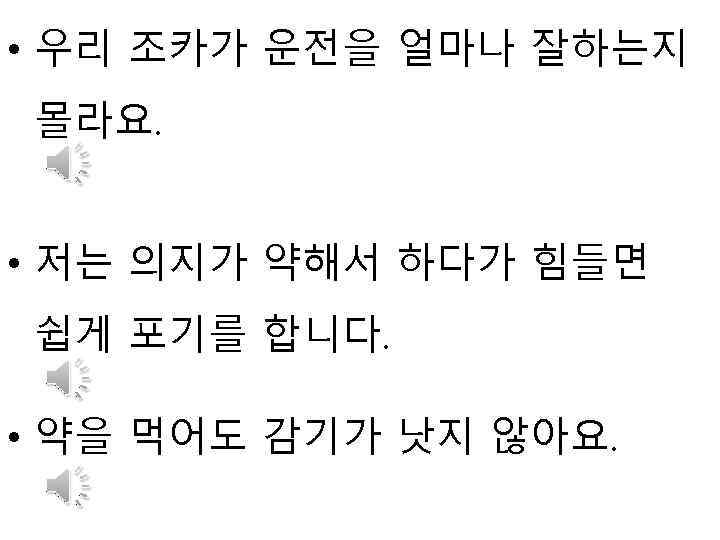  • 우리 조카가 운전을 얼마나 잘하는지 몰라요. • 저는 의지가 약해서 하다가 힘들면