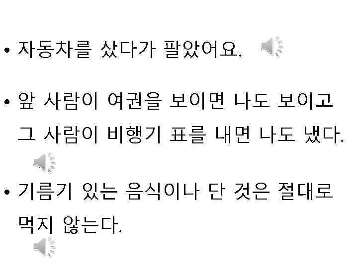  • 자동차를 샀다가 팔았어요. • 앞 사람이 여권을 보이면 나도 보이고 그 사람이