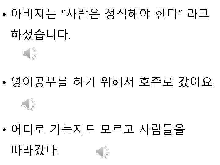  • 아버지는 “사람은 정직해야 한다” 라고 하셨습니다. • 영어공부를 하기 위해서 호주로 갔어요.