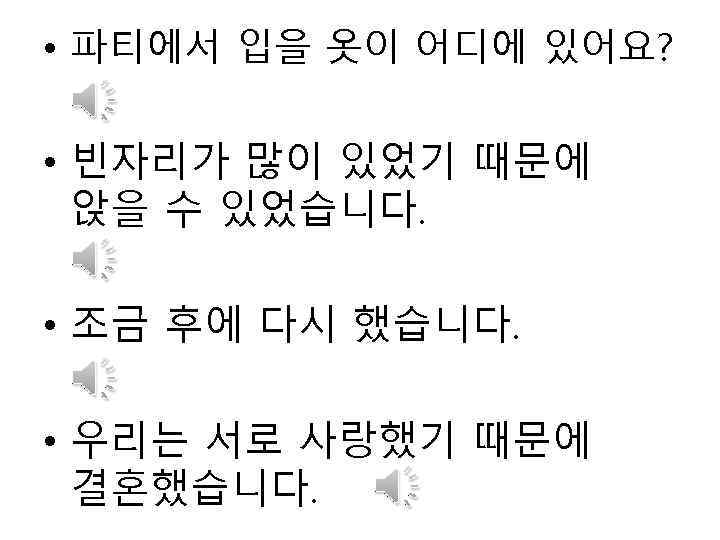  • 파티에서 입을 옷이 어디에 있어요? • 빈자리가 많이 있었기 때문에 앉을 수