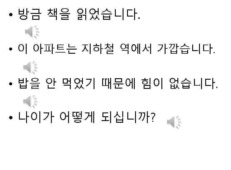  • 방금 책을 읽었습니다. • 이 아파트는 지하철 역에서 가깝습니다. • 밥을 안