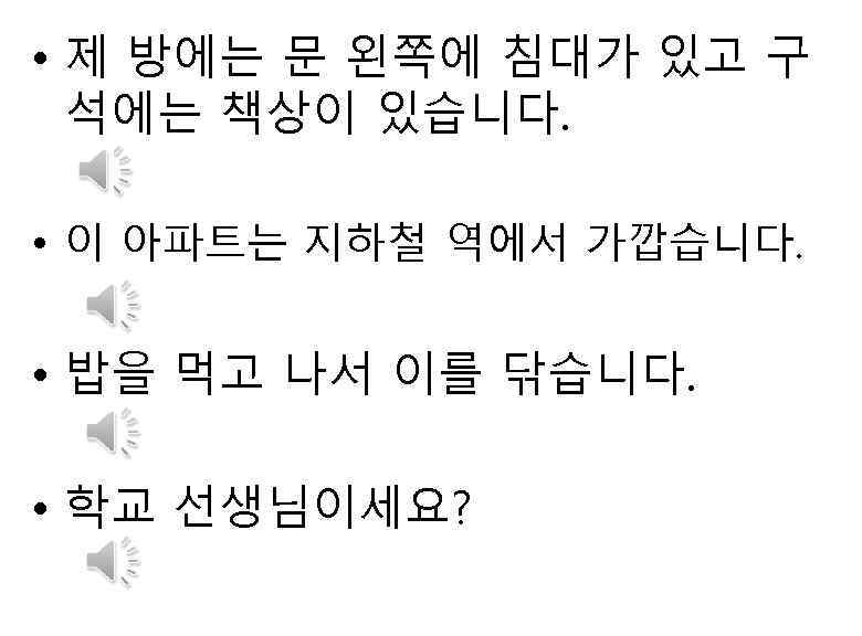  • 제 방에는 문 왼쪽에 침대가 있고 구 석에는 책상이 있습니다. • 이