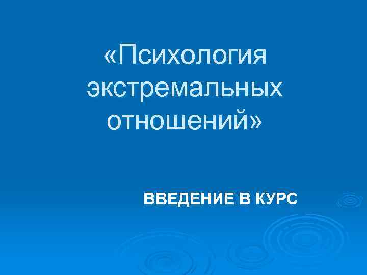  «Психология экстремальных отношений» ВВЕДЕНИЕ В КУРС 