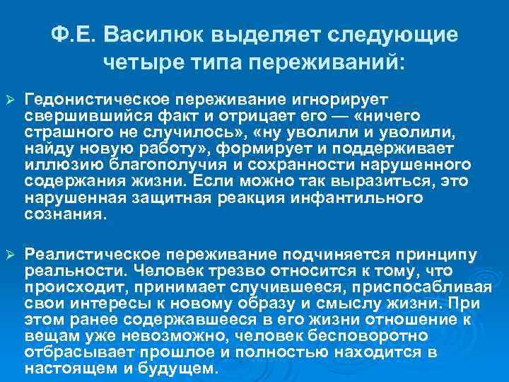 Ф. Е. Василюк выделяет следующие четыре типа переживаний: Ø Гедонистическое переживание игнорирует свершившийся факт