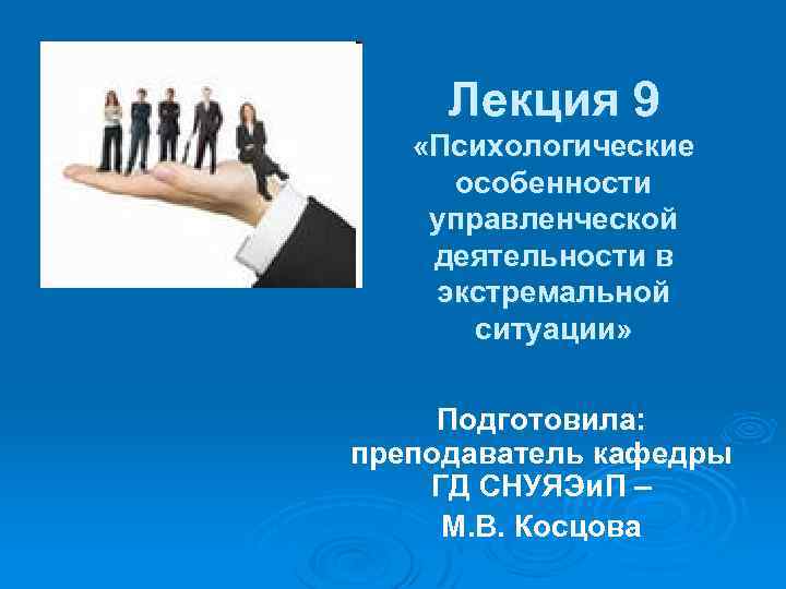Лекция 9 «Психологические особенности управленческой деятельности в экстремальной ситуации» Подготовила: преподаватель кафедры ГД СНУЯЭи.