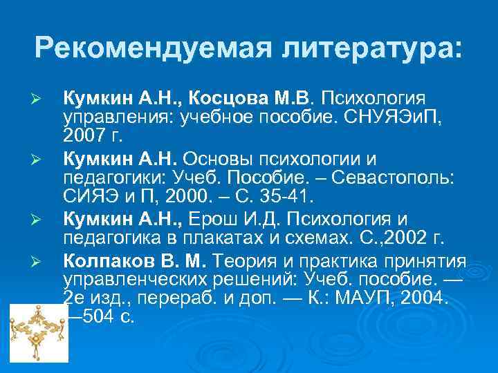 Рекомендуемая литература: Ø Ø Кумкин А. Н. , Косцова М. В. Психология управления: учебное