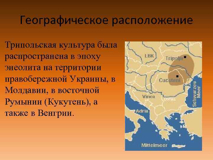 Географическое расположение Трипольская культура была распространена в эпоху энеолита на территории правобережной Украины, в
