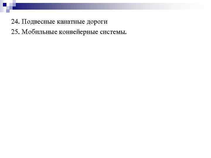 24. Подвесные канатные дороги 25. Мобильные конвейерные системы. 