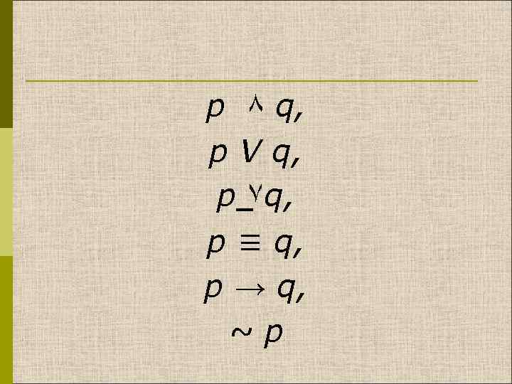 р ۸ q, p V q, p ۷q, p ≡ q, p → q,
