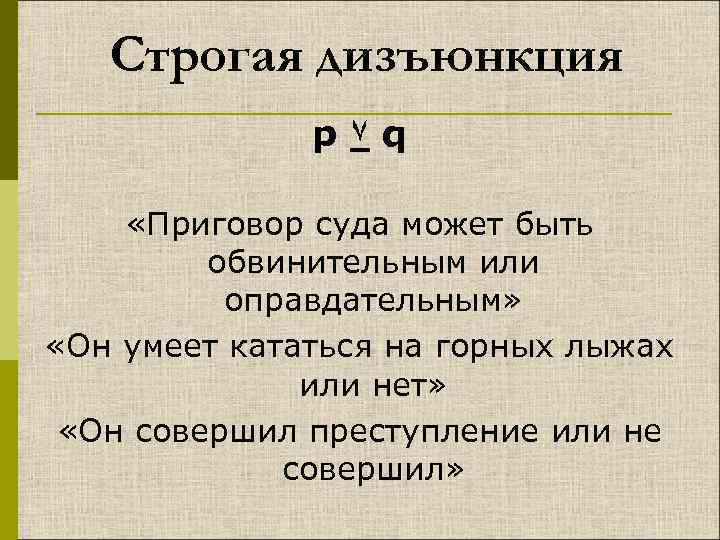 Строгая дизъюнкция p ۷ q «Приговор суда может быть обвинительным или оправдательным» «Он умеет