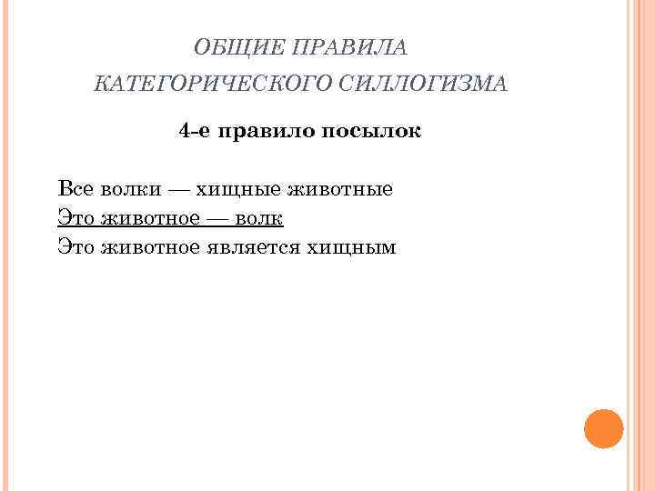 ОБЩИЕ ПРАВИЛА КАТЕГОРИЧЕСКОГО СИЛЛОГИЗМА 4 -е правило посылок Все волки — хищные животные Это