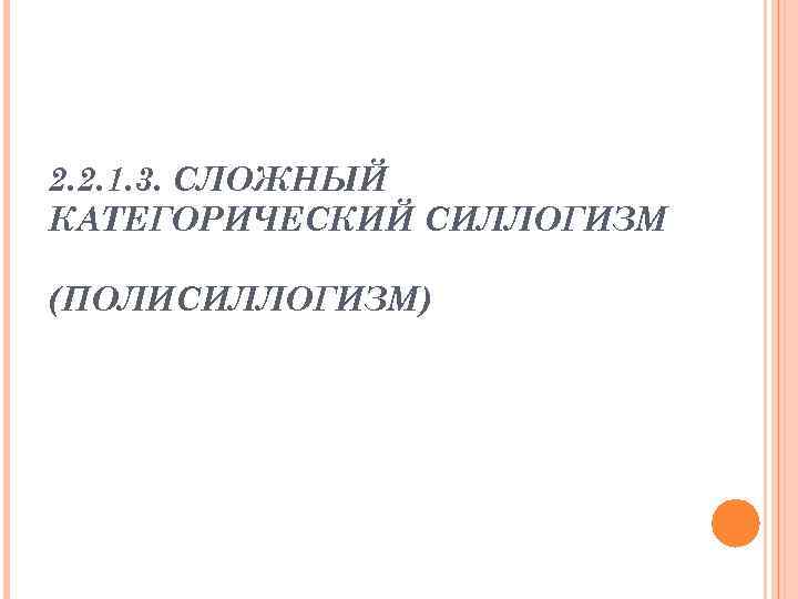 2. 2. 1. 3. СЛОЖНЫЙ КАТЕГОРИЧЕСКИЙ СИЛЛОГИЗМ (ПОЛИСИЛЛОГИЗМ) 