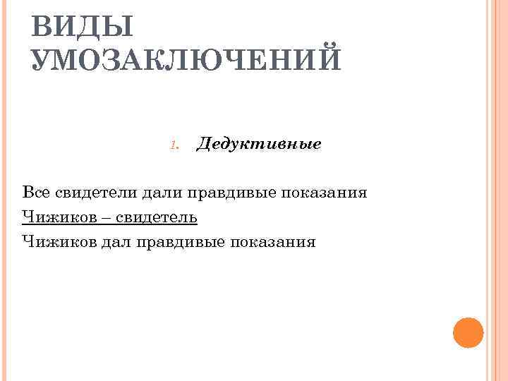 ВИДЫ УМОЗАКЛЮЧЕНИЙ 1. Дедуктивные Все свидетели дали правдивые показания Чижиков – свидетель Чижиков дал