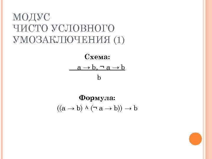МОДУС ЧИСТО УСЛОВНОГО УМОЗАКЛЮЧЕНИЯ (1) Схема: a → b, ¬ a → b b