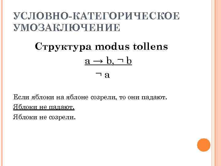 УСЛОВНО-КАТЕГОРИЧЕСКОЕ УМОЗАКЛЮЧЕНИЕ Структура modus tollens a → b, ¬ b ¬a Если яблоки на